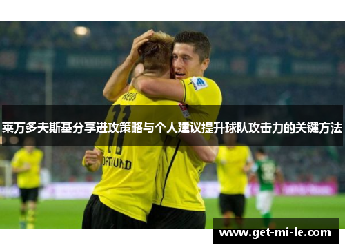 莱万多夫斯基分享进攻策略与个人建议提升球队攻击力的关键方法