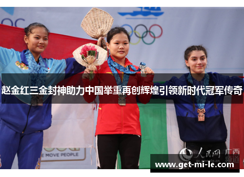 赵金红三金封神助力中国举重再创辉煌引领新时代冠军传奇