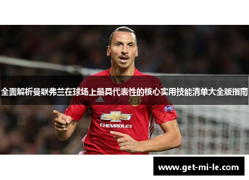 全面解析曼联弗兰在球场上最具代表性的核心实用技能清单大全版指南