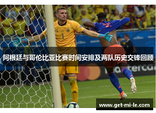 阿根廷与哥伦比亚比赛时间安排及两队历史交锋回顾