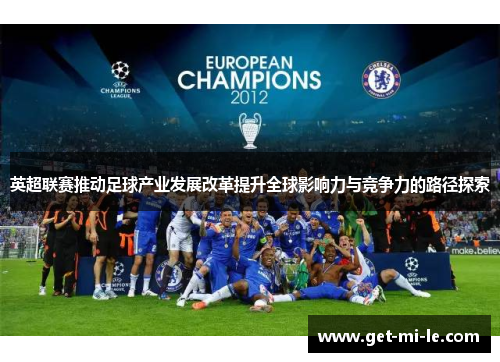英超联赛推动足球产业发展改革提升全球影响力与竞争力的路径探索 英超联赛推动足球产业发展改革提升全球影响力与竞争力的路径探索