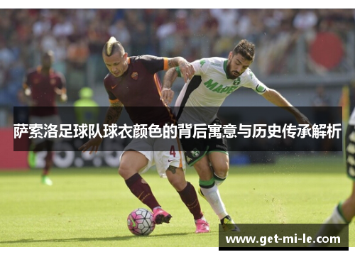 萨索洛足球队球衣颜色的背后寓意与历史传承解析