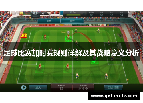 足球比赛加时赛规则详解及其战略意义分析 足球比赛加时赛规则详解及其战略意义分析