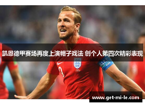 凯恩德甲赛场再度上演帽子戏法 创个人第四次精彩表现