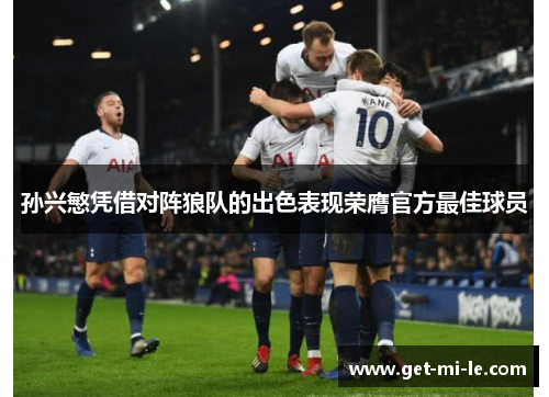 孙兴慜凭借对阵狼队的出色表现荣膺官方最佳球员 孙兴慜凭借对阵狼队的出色表现荣膺官方最佳球员