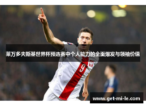 莱万多夫斯基世界杯预选赛中个人能力的全面爆发与领袖价值 莱万多夫斯基世界杯预选赛中个人能力的全面爆发与领袖价值